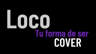 Loco (tu forma de ser) Cover