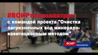 #ВОИРтехнозавтрак с командой проекта "Очистка загрязненных вод минерало-кавитационным методом"