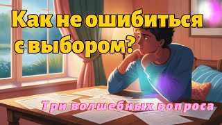 Как не ошибиться с выбором? "Три волшебных вопроса"