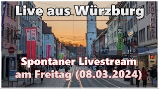 Spontaner Livestream aus Würzburg (08.03.2024)