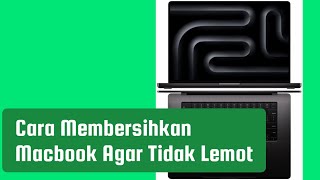 Cara Membersihkan Macbook Agar Tidak Lemot