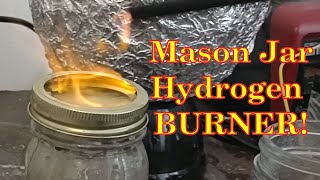 Mason Jar Hydrogen Burner!