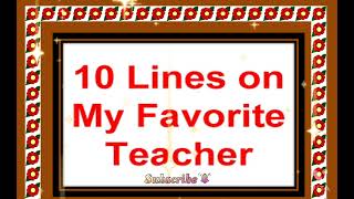 10 lines on My Favorite Teacher /My Favorite Teacher 10 lines/Essay / Essay on my Favorite Teacher.