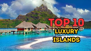 Top 10 Luxury Islands You Must Visit