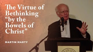 The Virtue of Bethinking “by the Bowels of Christ” - Martin Marty