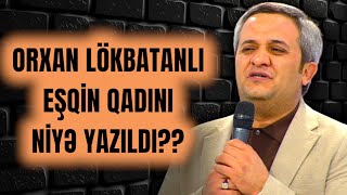 ORXAN LÖKBATANLI EŞQİN QADINI MAHNISININ YAZILMA SƏBƏBİNİ AÇIQLADI