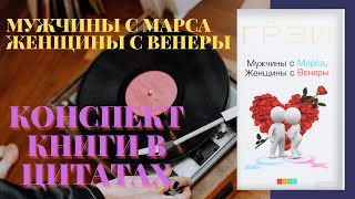 ДЖ. ГРЕЙ: МУЖЧИНЫ С МАРСА, ЖЕНЩИНЫ С ВЕНЕРЫ. КОНСПЕКТ КНИГИ САМЫМИ СИЛьНЫМИ И КРАСИВЫМИ ЦИТАТАМИ.