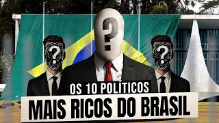 QUEM SÃO OS 10  POLÍTICOS MAIS RICOS DO BRASIL? DE ONDE VEM SUAS FORTUNAS ACUMULADAS?