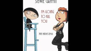 Stewie Griffin Remix - I'm Going To Kill You (Family Guy)