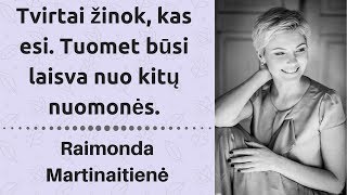 Tvirtai žinok, kas esi. Tuomet būsi laisva nuo kitų nuomonės. Raimonda Martinaitienė