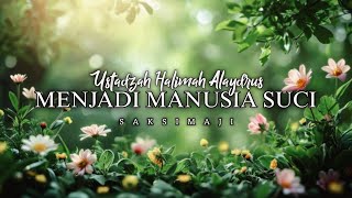 Menjadi Manusia Suci | Ustadzah Halimah Alaydrus | Saksimaji