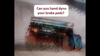 Can you hand dyno your brake pads to determine the friction level?