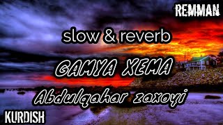 abdulqahar zaxoyi - gamya xama [ SLOWED + REVERB ] - kurdish