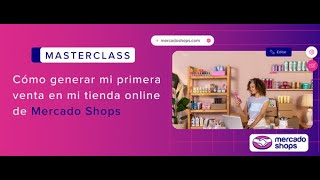 [MasterClass Mercado Shops] - Cómo generar mi primera venta en mi tienda online 22.09.2022