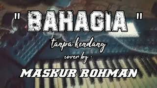 "Bahagia" tanpa kendang cover by Maskur Rohman (semua yang ku lakukan untuk dirimu)