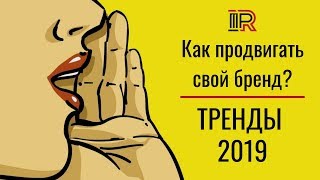 Как продвигать свой бренд | Тренды 2019