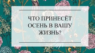 ЧТО ПРИНЕСЁТ ОСЕНЬ В ВАШУ ЖИЗНЬ? ТАРО РАСКЛАД. Онлайн гадание