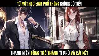 Full | Từ Một Học Sinh Phổ Thông Không Có Tiền Thanh Niên Bỗng Trở Thành Tỉ Phú Và Cái Kết