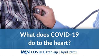 What does COVID-19 do to the heart? | COVID Catch-up with Dr. Laz - April 2022