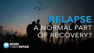 How Can Relapse be a Normal Part of Recovery? | More Than Rehab