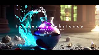 Pondering Substance | Ambient Alchemy | Ambient music