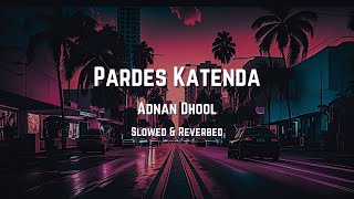 Pardes Katenda - Adnan Dhool | Slowed & Reverbed | MTY