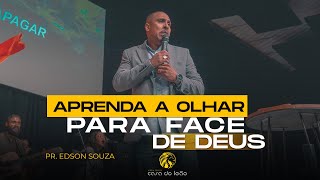 Aprenda a olhar para face de Deus - Pr. Edson Souza - Casa do Leão