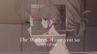 The Walters-Love you so//speed up// ваша giddy//