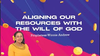 Aligning our resources with the will of God (Prophetess Winnie Andrew)