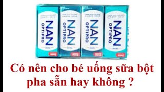 Có nên cho bé uống sữa bột pha sẵn hay không ?