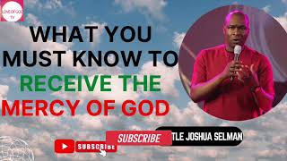 WHAT YOU MUST KNOW TO RECEIVE THE MERCY OF GOD || APOSTLE JOSHUA SELMAN