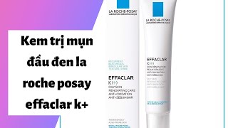 Review kem trị mụn đầu đen la roche posay effaclar k+ có tốt không? Cách sử dụng?