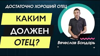 Каким должен быть Отец! Достаточно хороший отец. Часть 2