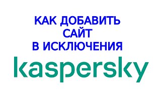 Добавление сайта в исключения в Касперском