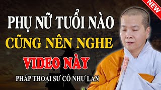 PHỤ NỮ TUỔI NÀO CŨNG NÊN NGHE VIDEO NÀY (Cực Hay) - Pháp Thoại Sư Cô Như Lan