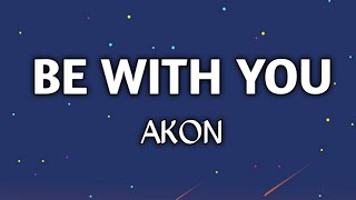 Akon - Be With You ( Lyrics )