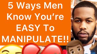 5 Ways Men Can Tell You’re EASY To MANIPULATE And USE!!