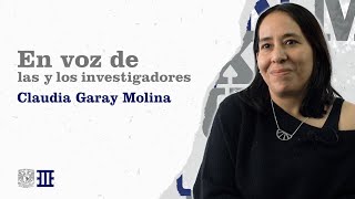 En voz de las y los investigadores. Claudia Garay Molina