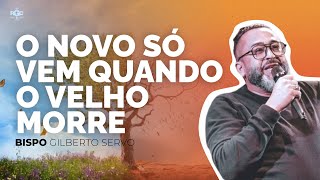 O NOVO SÓ VEM QUANDO O VELHO MORRE 🔴 VINHO NOVO x VASO VELHO 🔴 BISPO GILBERTO SERVO