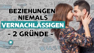 Gesunde Beziehungen führen: 2 Gründe warum du NIEMALS deine BEZIEHUNGEN vernachlässigen solltest