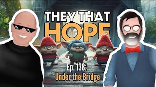 They That Hope, Ep. 138: Under the Bridge