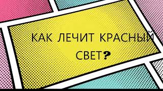 КАК  ЛЕЧИТ  КРАСНЫЙ СВЕТ?