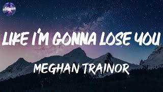 Meghan Trainor - Like I'm Gonna Lose You (Lyrics)