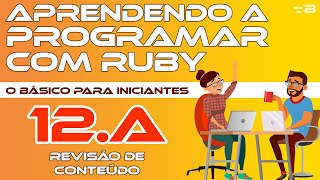 12.A. Revisão de conteúdo - Aprendendo a programar com Ruby - o Básico [Programação]