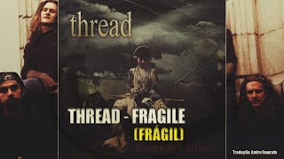 Thread - Fragile (Lyrics) (Tradução BR)