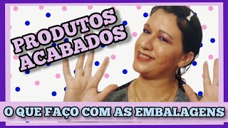 PRODUTOS ACABADOS E O QUE FAÇO COM AS EMBALAGENS