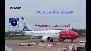 600 Subscriber Special / An Aviation Music Video / THANK YOU SO MUCH!