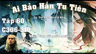 Ai Bảo Hắn Tu Tiên || Tập 60 || Tác giả Tối Bạch Đích Ô Nha || Chươ 306- 310