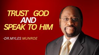 TRUST GOD AND SPEAK TO HIM | DR. MYLES MUNROE MOTIVATIONAL SPEECH