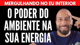 O PODER DO AMBIENTE NA SUA ENERGIA | Will Nascimentto